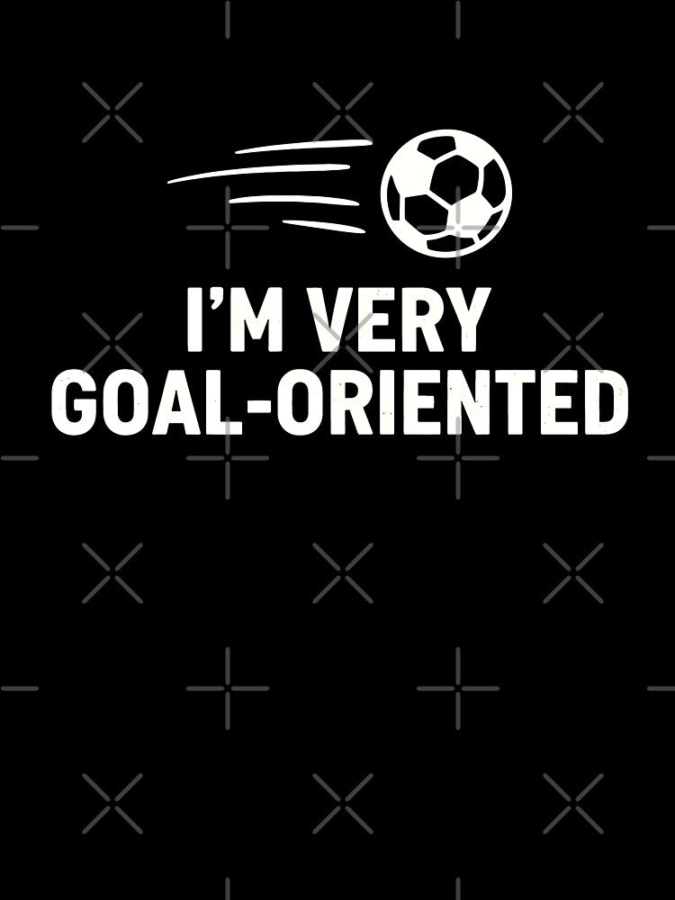Football I'm Very Goal-Oriented by HowToCanadian