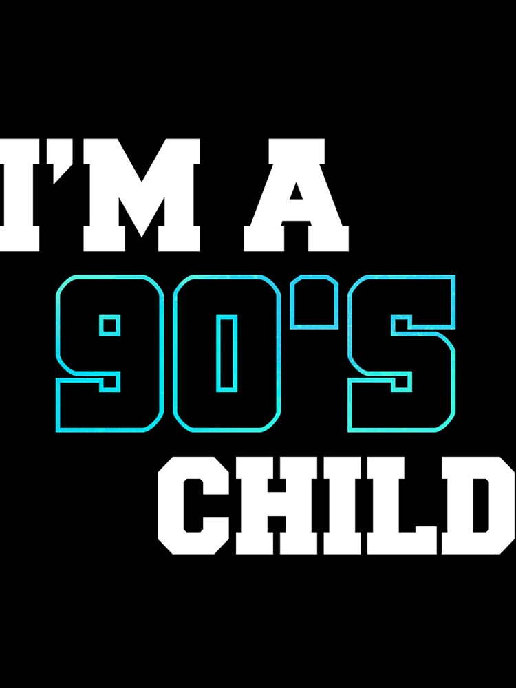 Im 90S Child T-Shirts, Hoodie, Sweatshirt