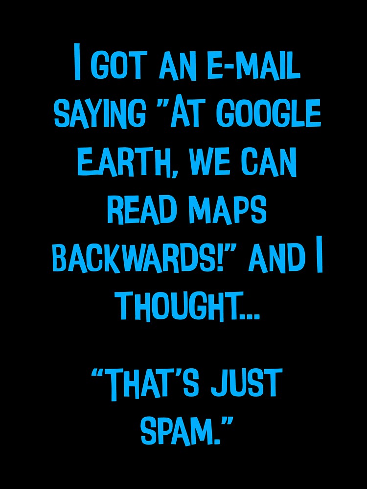 I Got An E-mail Saying" At Google Earth, We Can Read Maps Backwards!"  Funny Dad Joke by Pete Roberts