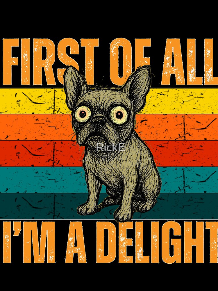 First of All Im a Delight - French Bulldog by RickE T-Shirts, Hoodie, Sweatshirt | BlankRebels.com (Image 3)
