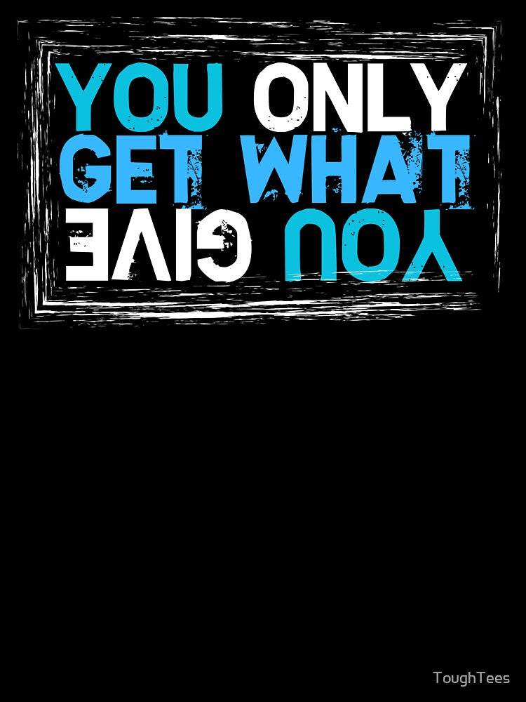 You Only Get What You Give by ToughTees T-Shirts, Hoodie, Sweatshirt | BlankRebels.com (Image 3)