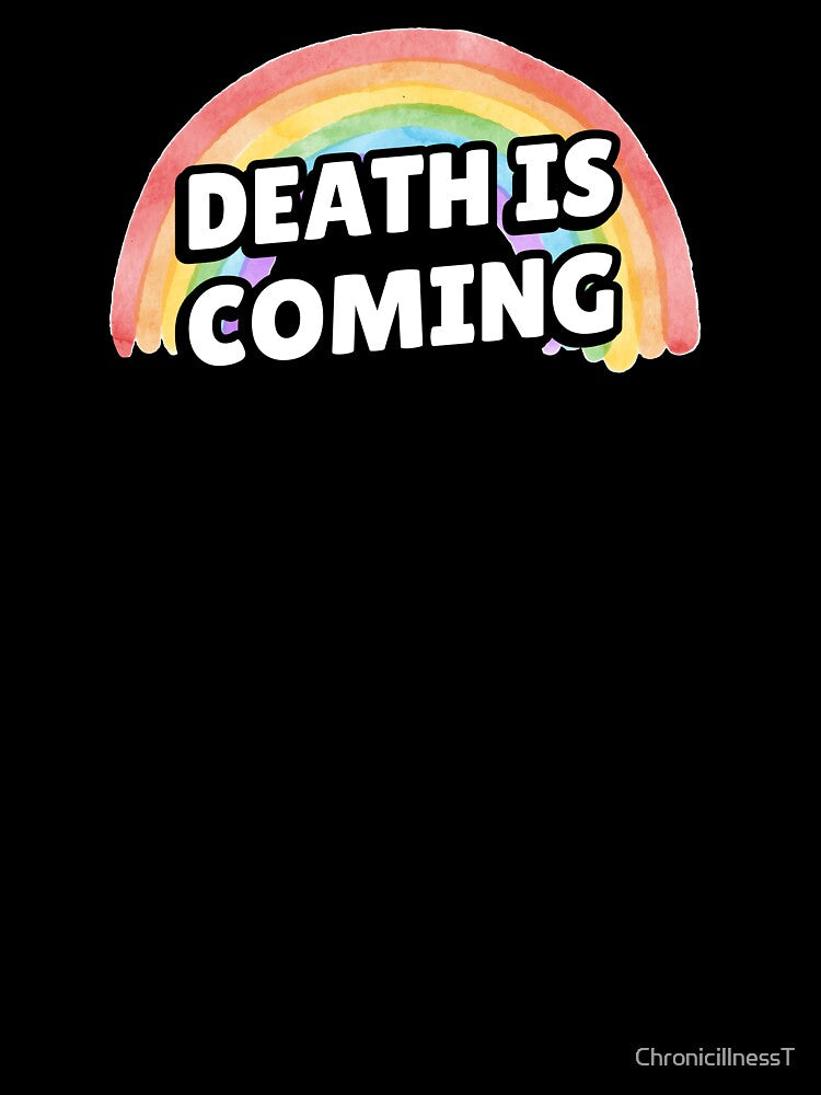 Death is Coming Rainbow Funny Dark Humor T-Shirts Hoodies Gallows Humor Dark Gift Ideas by ChronicillnessT