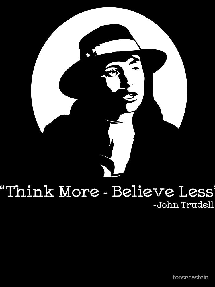 John Trudell Quote Think More Believe Less by The Fonsecastein Shop