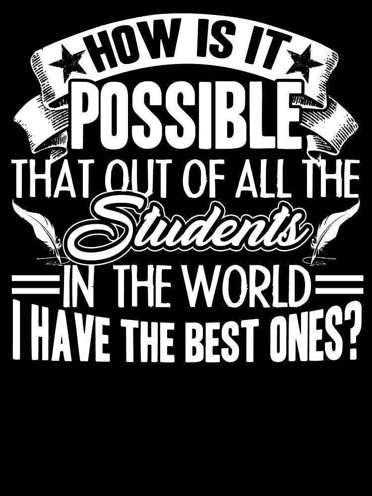 Teacher - How Is It Possible That Out Of All The Students In The World by UnknownArtistt T-Shirts, Hoodie,... (Image 3)