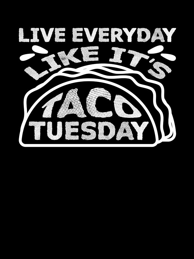 Live Everyday Like It’s Taco Tuesday by Dufawa T-Shirts, Hoodie, Sweatshirt | BlankRebels.com (Image 3)