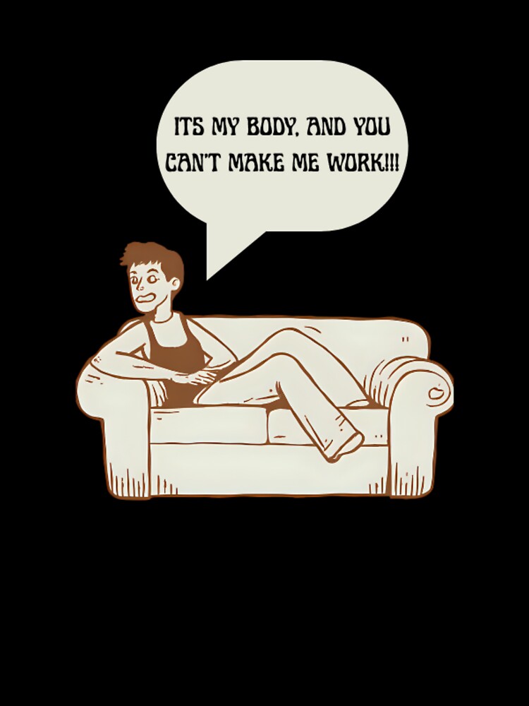 It's My Body, And You Can't Make Me Work!!! by PRODUCTSOFTHETHECEA T-Shirts, Hoodie, Sweatshirt | BlankRebels.com (Image 3)