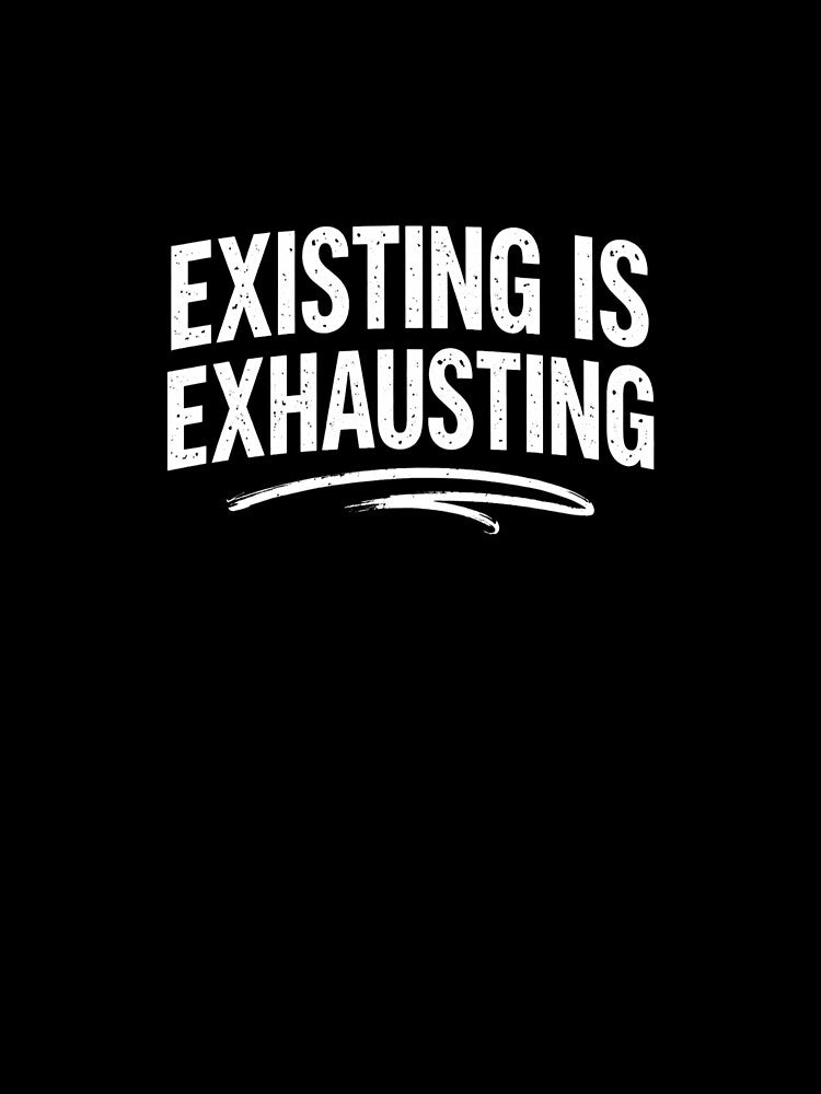 existence is exhausting by Projekt1999