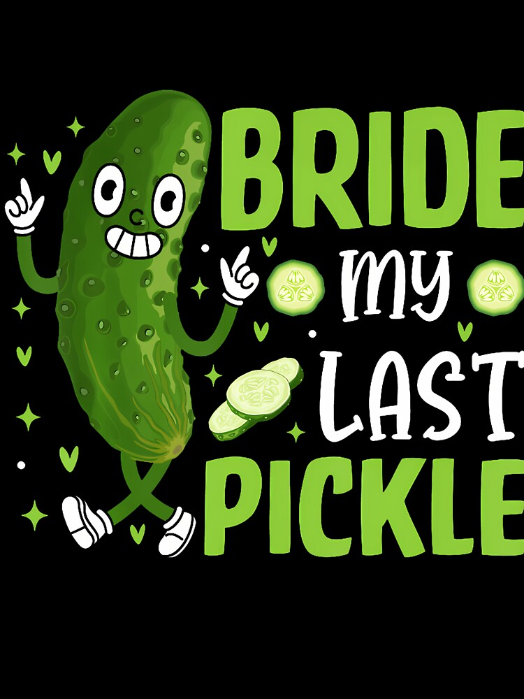 Pickle Lover Wedding Bachelorette Party Bride My Last Pickle by LavetaCatherine T-Shirts, Hoodie, Sweatshirt (Image 3)