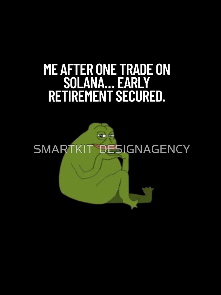 Me after one trade on Solana… early retirement secured. by SMARTKIT  DESIGNAGENCY T-Shirts, Hoodie, Sweatshirt (Image 3)