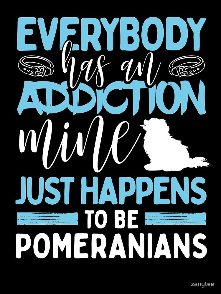 Everybody Has an Addiction Mine Is Pomeranian Dog by zanytee