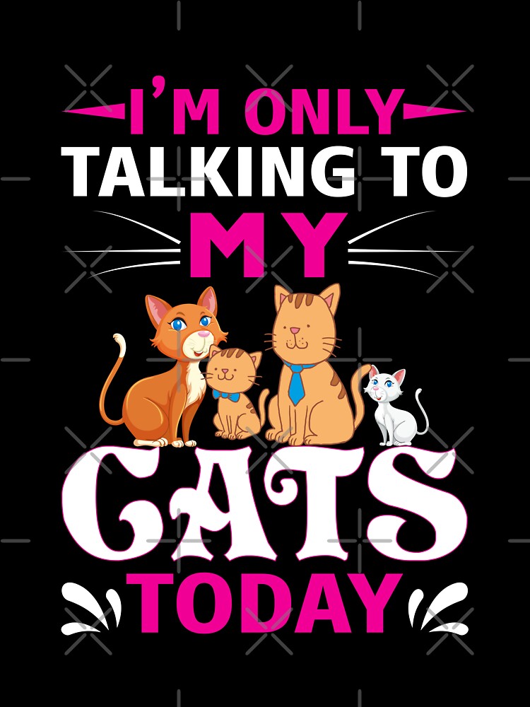 I'm Only Talking to My Cats Today by 808Designs T-Shirts, Hoodie, Sweatshirt | BlankRebels.com (Image 3)