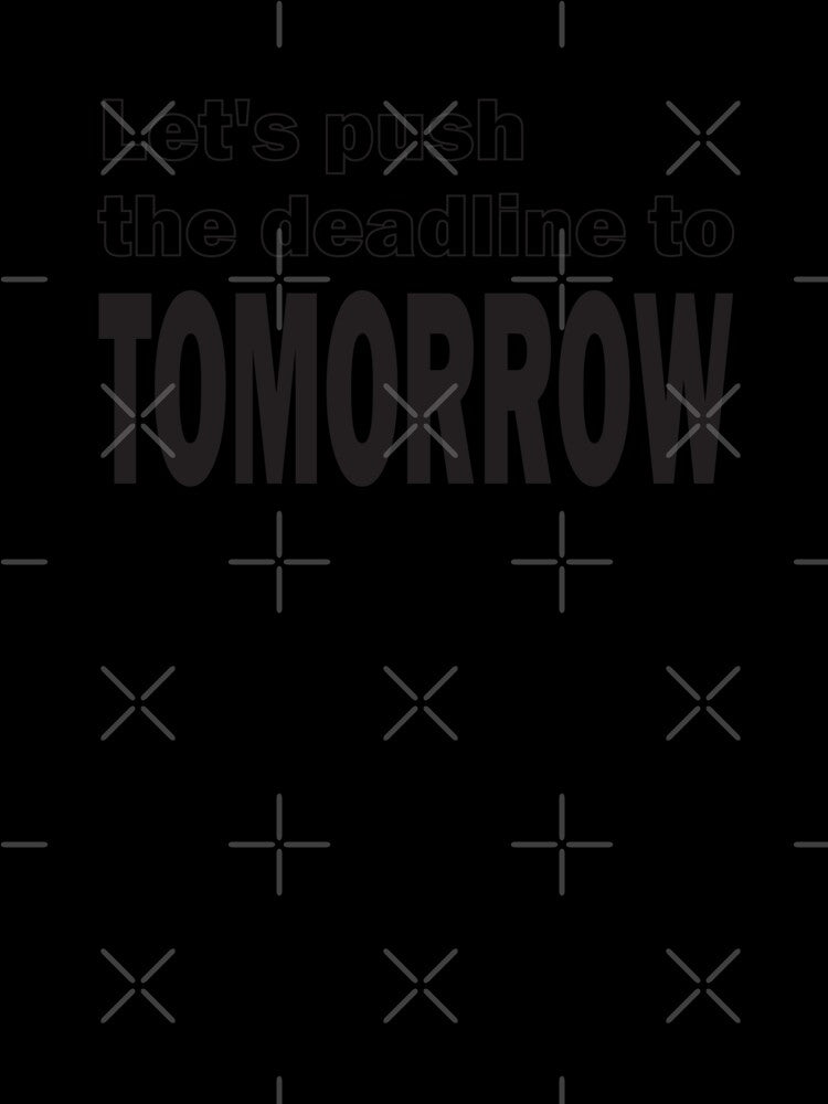 Let's push the deadline to tomorrow by HimmiL