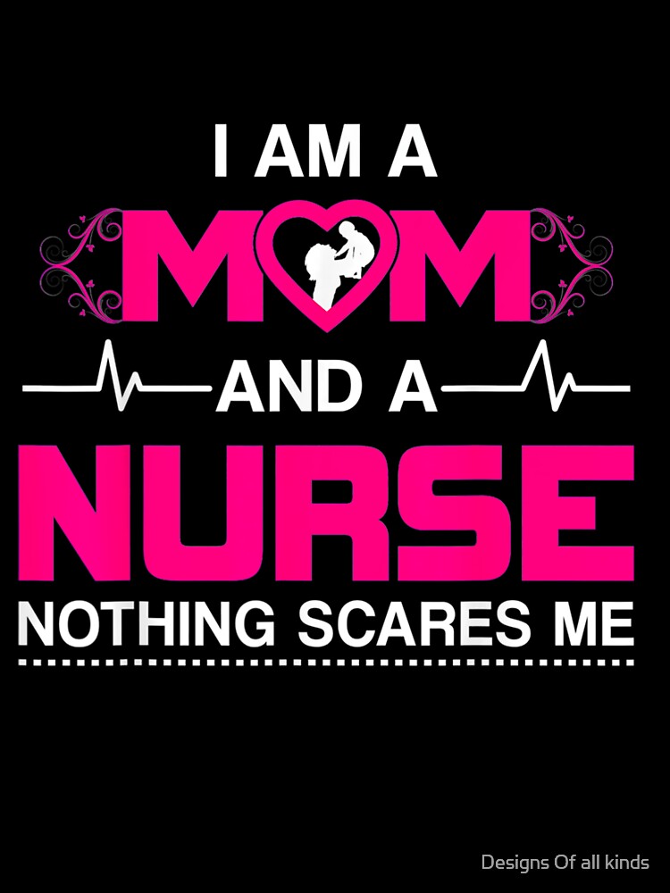 I am a mom and a nurse nothing scares me- Nursing by Designs Of all kinds T-Shirts, Hoodie, Sweatshirt (Image 3)