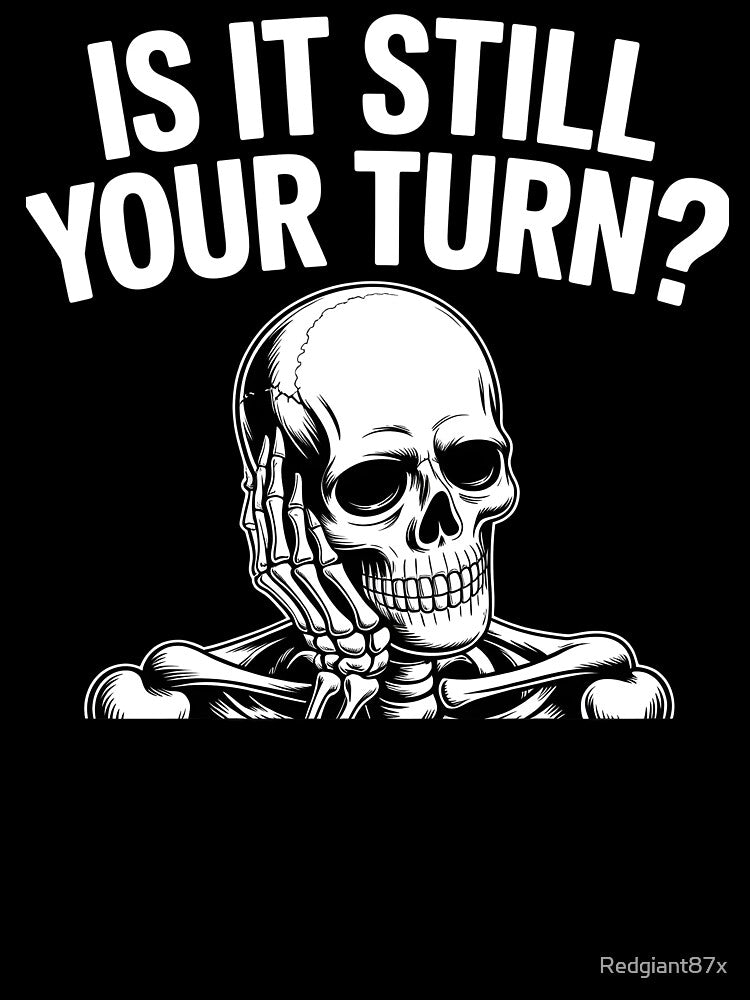 Is It Still Your Turn Funny Skeleton – Tabletop Board Game Humor by Redgiant87x T-Shirts, Hoodie, Sweatshirt (Image 3)