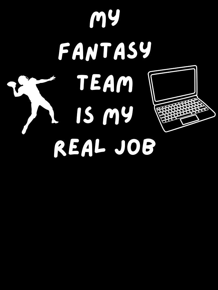 My Fantasy Team is My Real Job - Fantasy Football by JapplesBrewer T-Shirts, Hoodie, Sweatshirt | BlankRebels.com (Image 3)