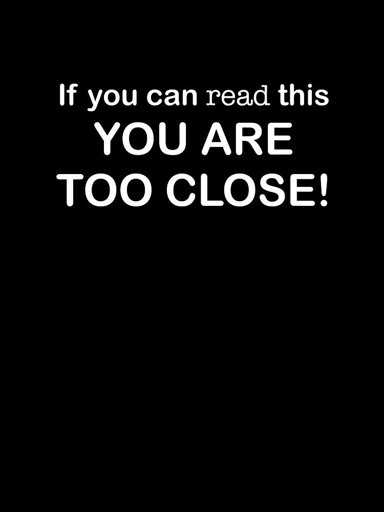 IF YOU CAN READ THIS YOU ARE TOO CLOSE by ImproprieTees T-Shirts, Hoodie, Sweatshirt | BlankRebels.com (Image 3)