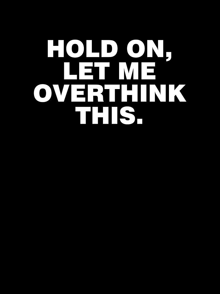 Hold On, Let Me Overthink This by CurlyDude T-Shirts, Hoodie, Sweatshirt | BlankRebels.com (Image 3)
