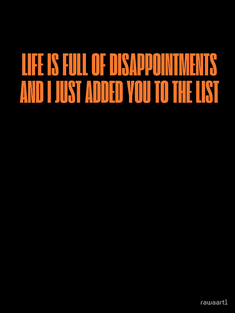 Life is full of disappointments and I just added you to the list by rawaart1