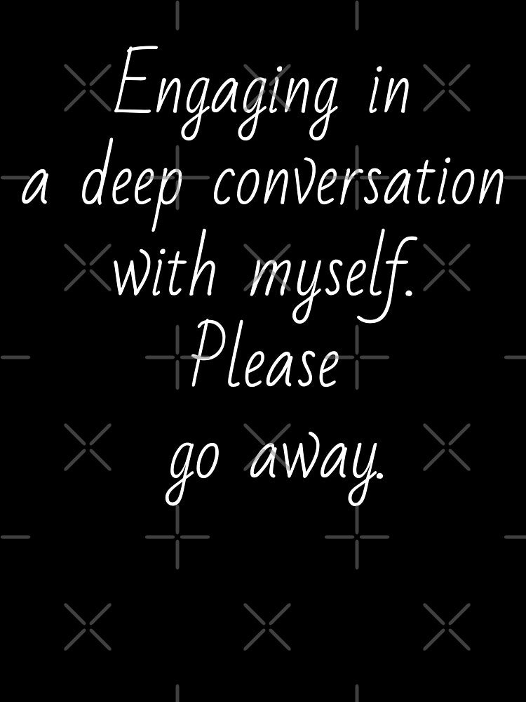 Engaging in a deep conversation with myself. Please go away. White letters. by AdiRemba T-Shirts, Hoodie,... (Image 3)