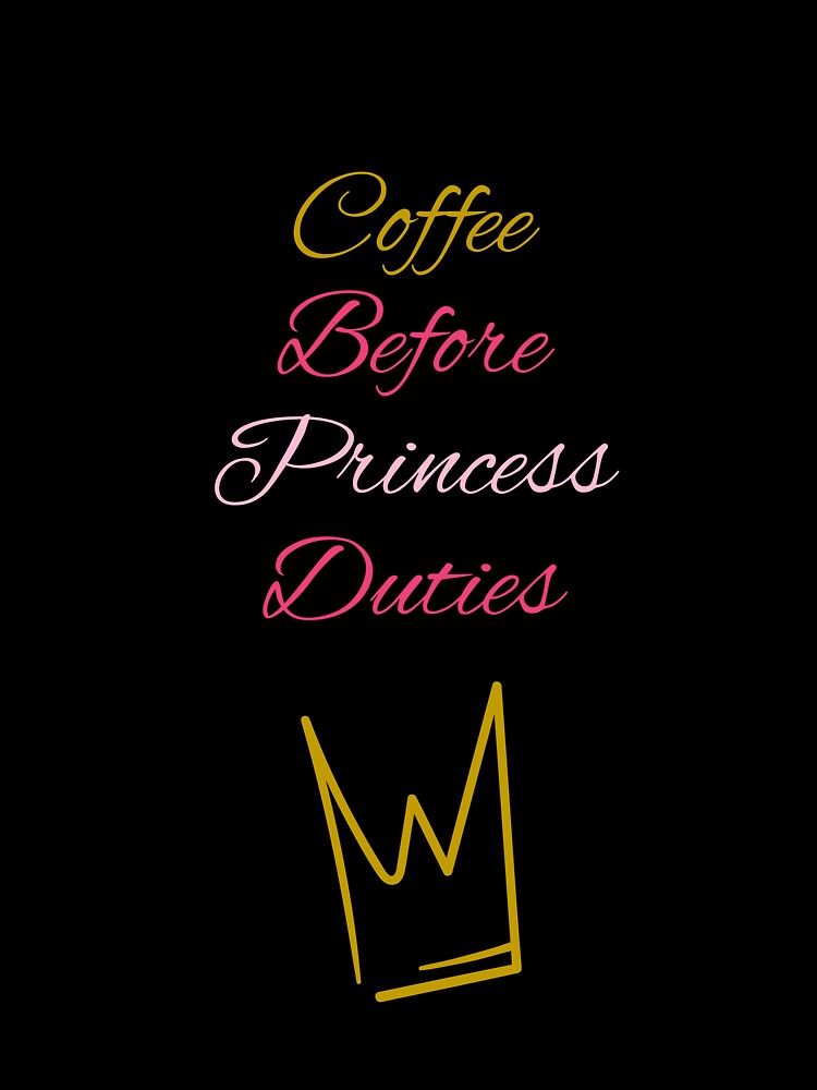 Coffee Before Princess Duties – Cute Coffee & Princess Quote Design! by Giota29 T-Shirts, Hoodie, Sweatshirt (Image 3)