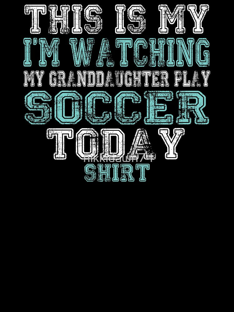 This Is My I'm Watching Granddaughter Play Soccer Today Shirt by nikkidawn74
