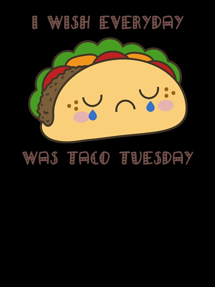 I Wish Everyday Was Taco Tuesday (Sad) by NIFE-FUN T-Shirts, Hoodie, Sweatshirt | BlankRebels.com (Image 3)