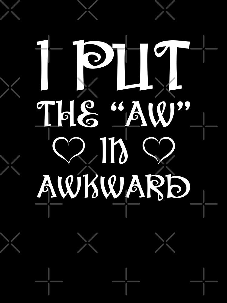 I Put "Aw" Awkward T-Shirts, Hoodie, Sweatshirt