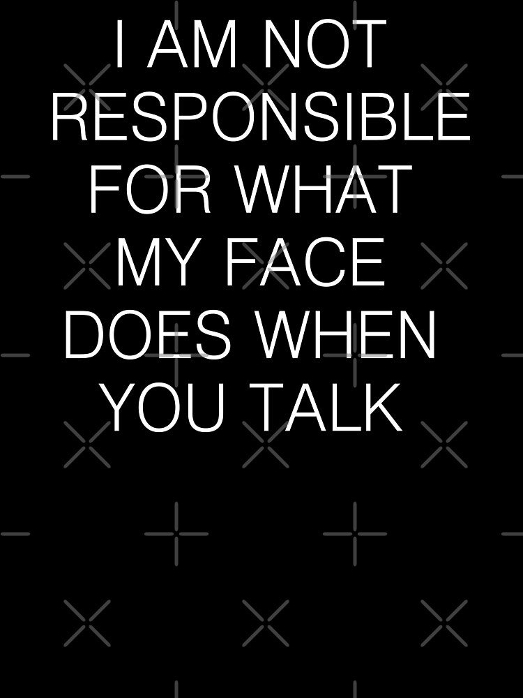 I Am Not Responsible For What My Face Does When You Talk by EunsooLee T-Shirts, Hoodie, Sweatshirt (Image 3)