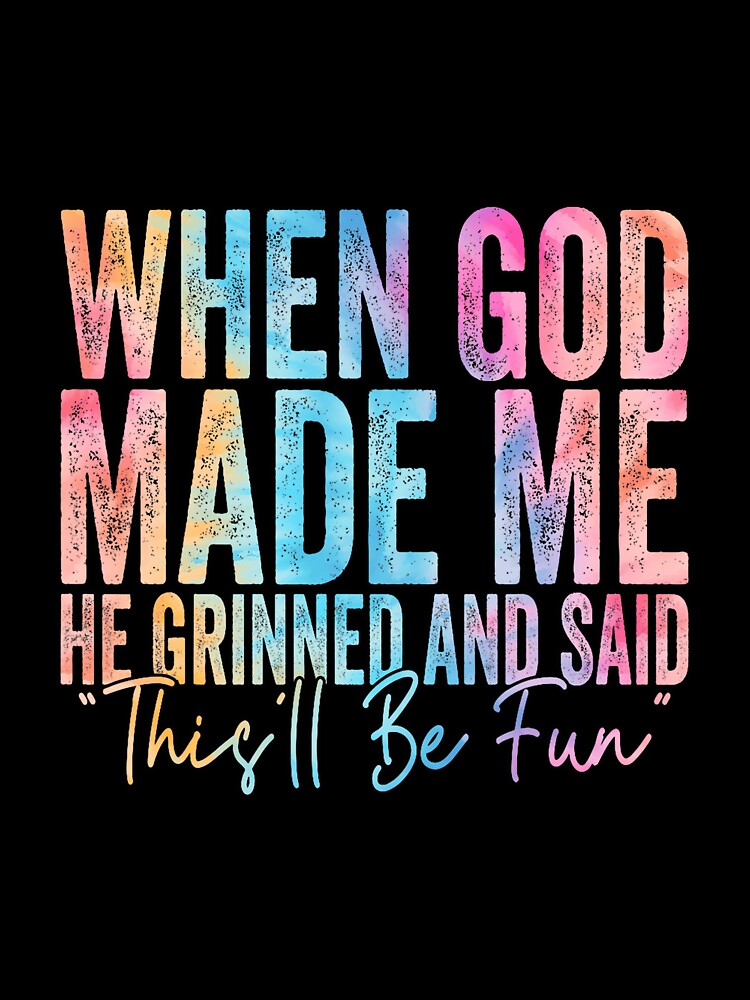 When God Made Me He Grinned and Said This’ll Be Fun – Funny Faith Quote Design by Print-cess T-Shirts, Hoodie,... (Image 3)