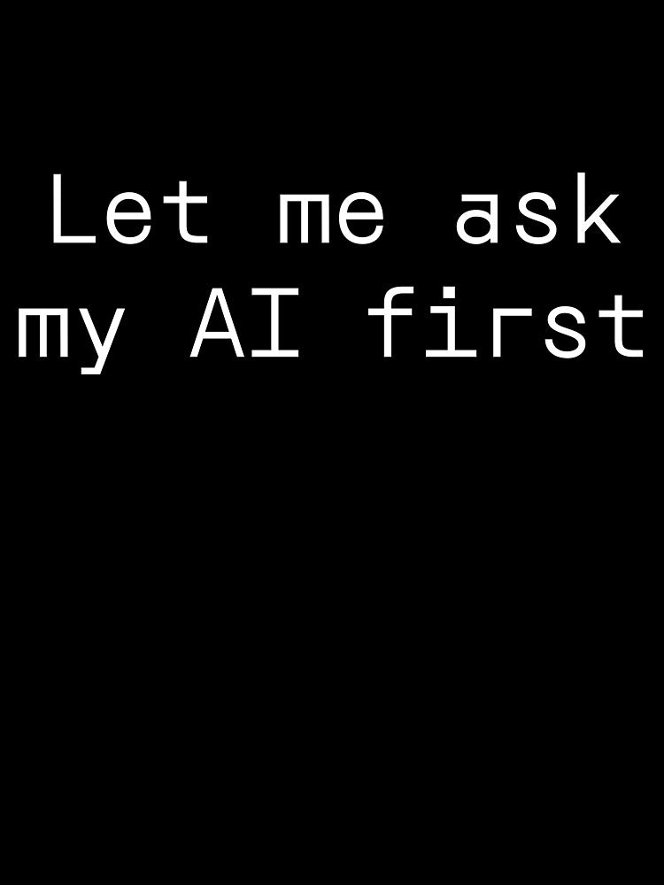 Let me ask my AI first by PromptlyPrinted T-Shirts, Hoodie, Sweatshirt | BlankRebels.com (Image 3)
