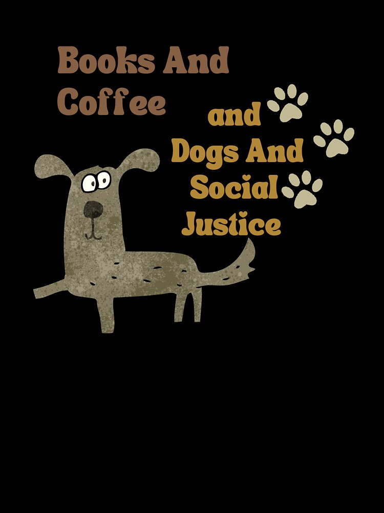 Books And Coffee And Dogs And Social Justice by farhan20 T-Shirts, Hoodie, Sweatshirt | BlankRebels.com (Image 3)