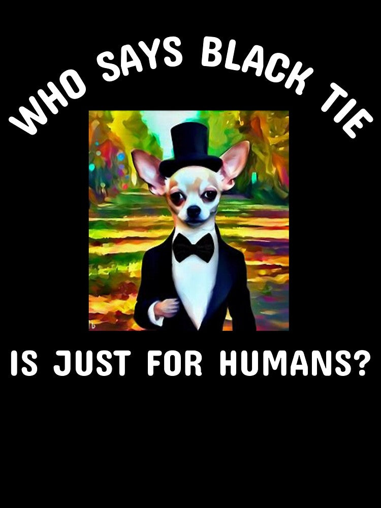 Chihuahua Dog Tux Who Says Black Tie Is Humans T-Shirts, Hoodie, Sweatshirt