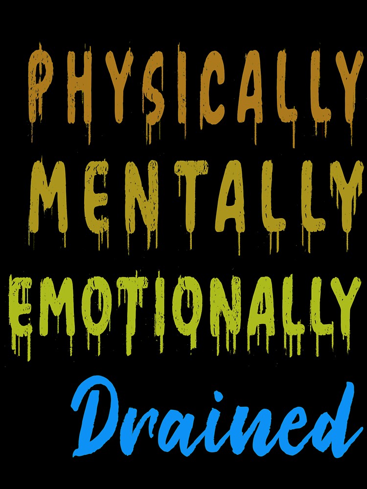 Physically Mentally Emotionally Drained by argonmart18 T-Shirts, Hoodie, Sweatshirt | BlankRebels.com (Image 3)