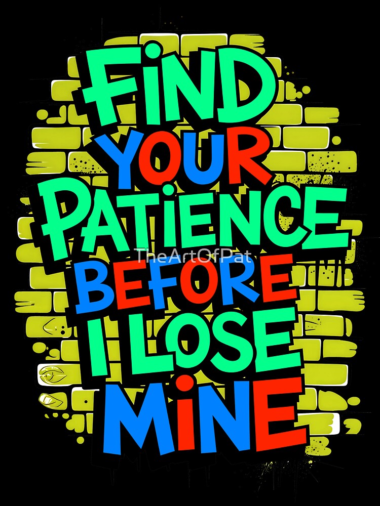 Find Your Patience Before I Lose Mine Funny Quote by TheArtOfPat