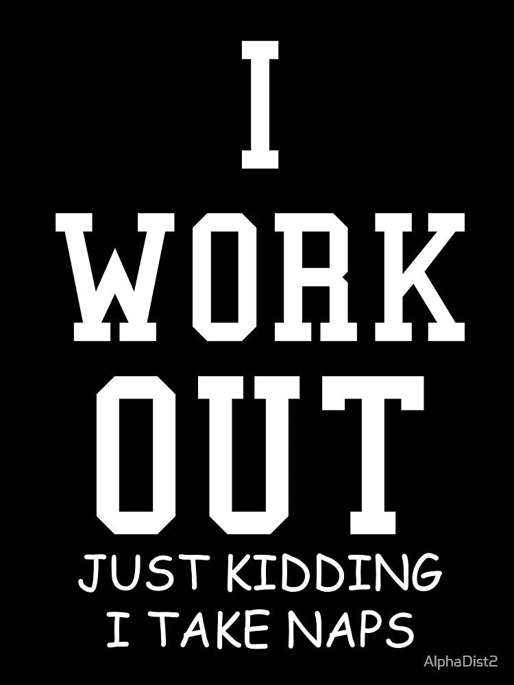 I Work Out Just Kidding I Take Naps by AlphaDist2 T-Shirts, Hoodie, Sweatshirt | BlankRebels.com (Image 3)