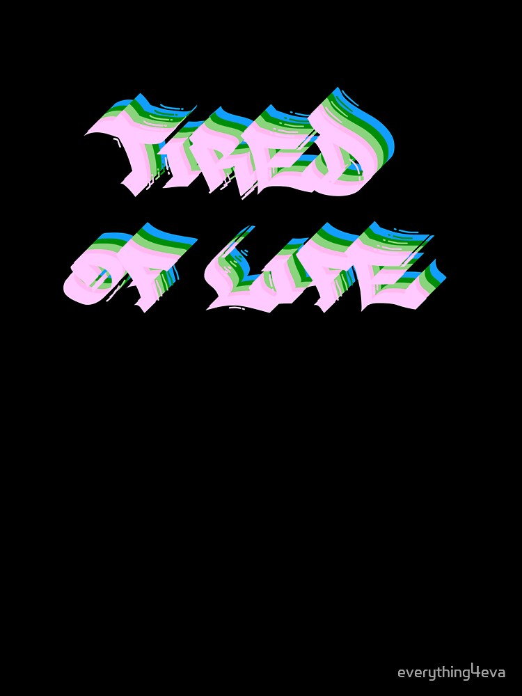 Tired Of Life Graffiti Text Multicolor 8 by everything4eva T-Shirts, Hoodie, Sweatshirt | BlankRebels.com (Image 3)
