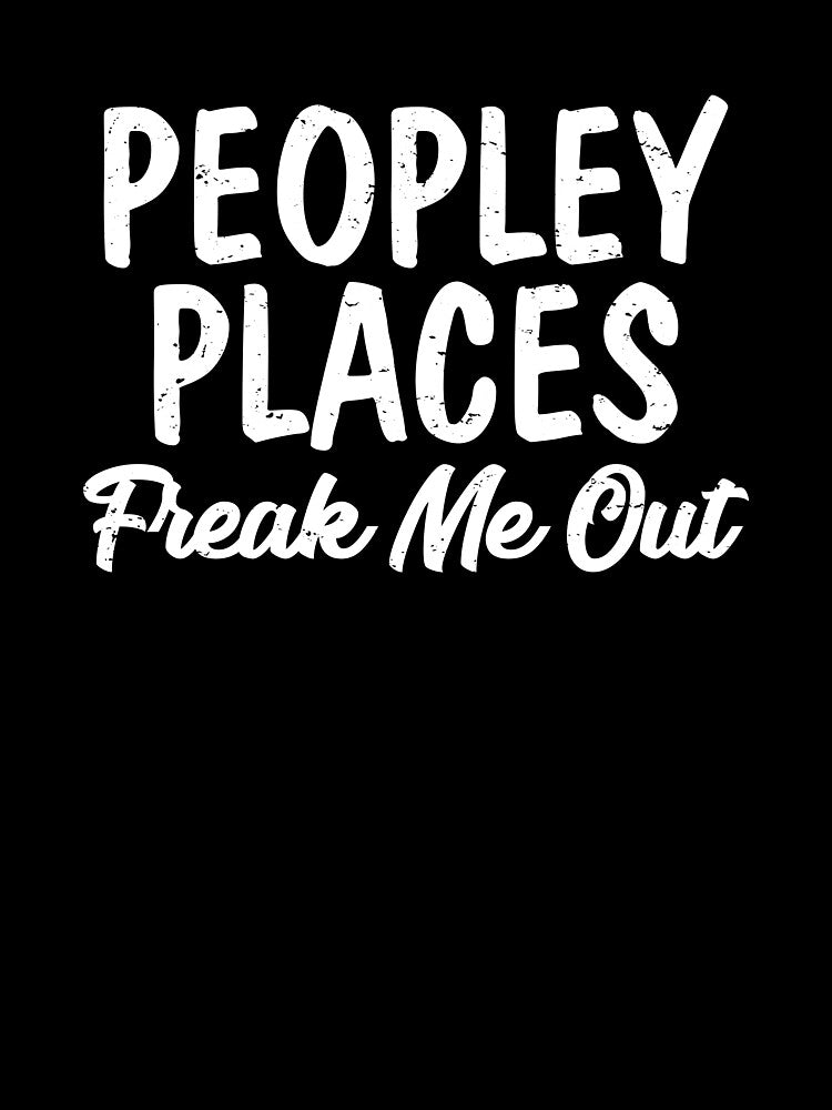 Peopley Places Freak Me Out I Hate Loathe People Peopling by shoutoutshirtco T-Shirts, Hoodie, Sweatshirt (Image 3)