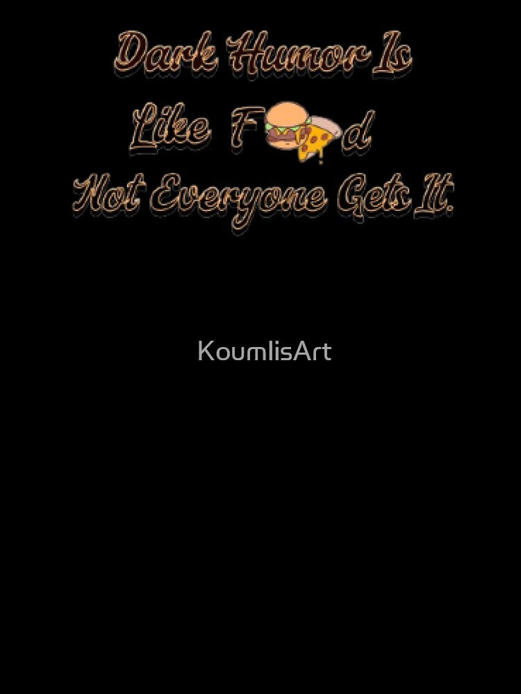 Dark Humor Is Like Food, Not Everyone Gets It by KoumlisArt
