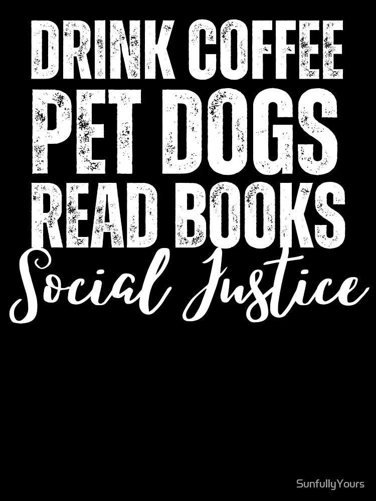 Drink Coffee Pet Dogs Read Books Social Justice by SunfullyYours T-Shirts, Hoodie, Sweatshirt | BlankRebels.com (Image 3)