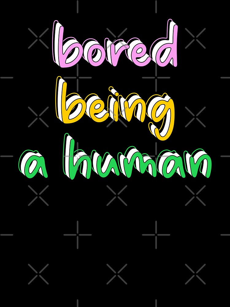 Bored Being a Human by TheArtism T-Shirts, Hoodie, Sweatshirt | BlankRebels.com (Image 3)