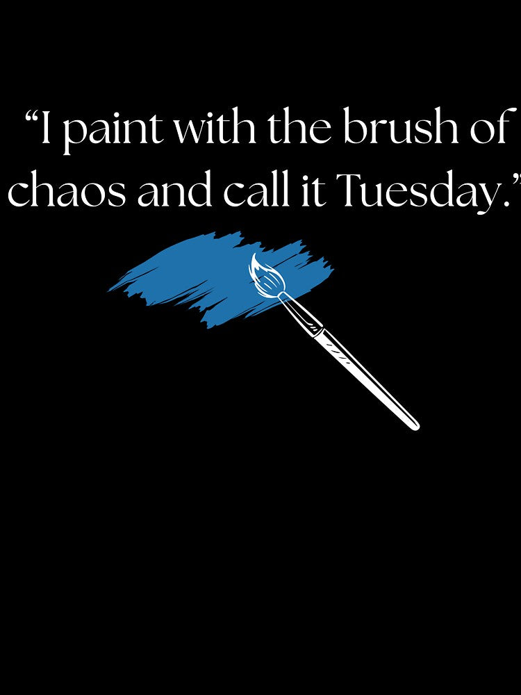 “I paint with the brush of chaos and call it Tuesday.” funny quote by Drip0n3 T-Shirts, Hoodie, Sweatshirt (Image 3)