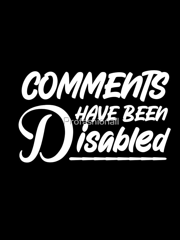 Comments Have Been Disabled by Profashionall T-Shirts, Hoodie, Sweatshirt | BlankRebels.com (Image 3)