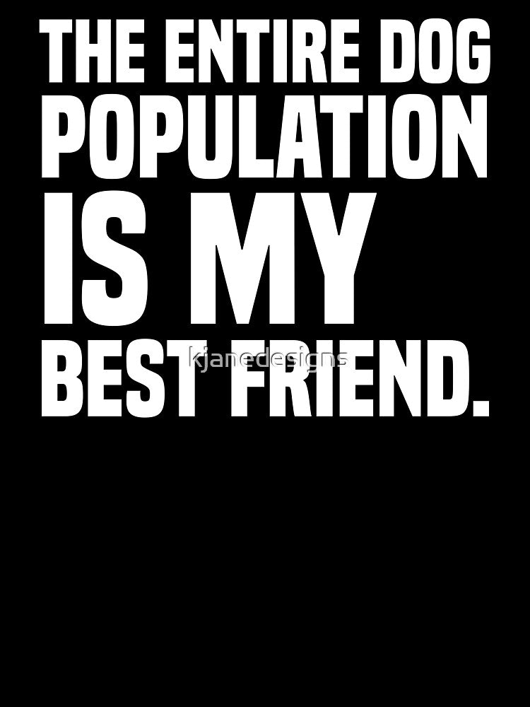 The Entire Dog Population Is My Best Friend by kjanedesigns T-Shirts, Hoodie, Sweatshirt | BlankRebels.com (Image 3)