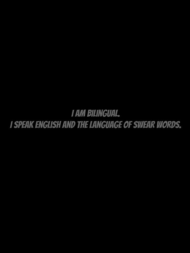 I am bilingual. I speak English and the language of swear words. by Collection de trésors