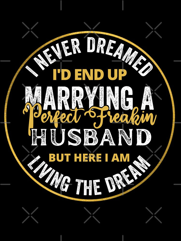 i never dreamed id end up to be a perfect freaking husband but here i am killing it by kjatrendytees T-Shirts,... (Image 3)