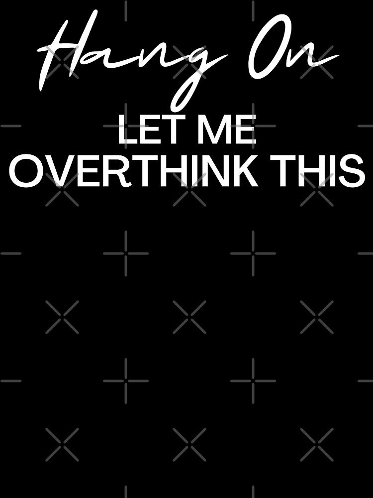 Hang Let Me Overthink This Overthinker T-Shirts, Hoodie, Sweatshirt