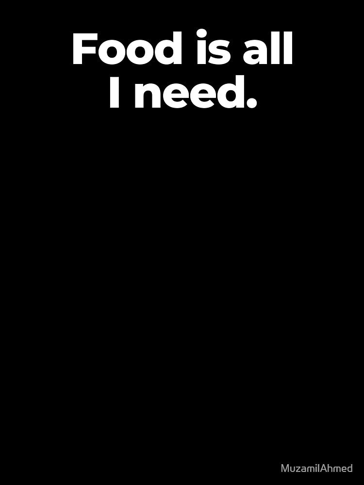 Food is all I need. by MuzamilAhmed T-Shirts, Hoodie, Sweatshirt | BlankRebels.com (Image 3)