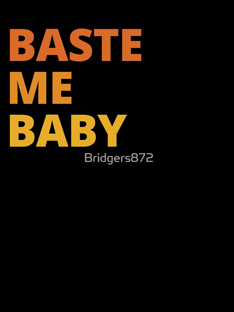 Thanksgiving Day Outfit Baste Me Baby Happy Thanksgiving by Bridgers872 T-Shirts, Hoodie, Sweatshirt (Image 3)