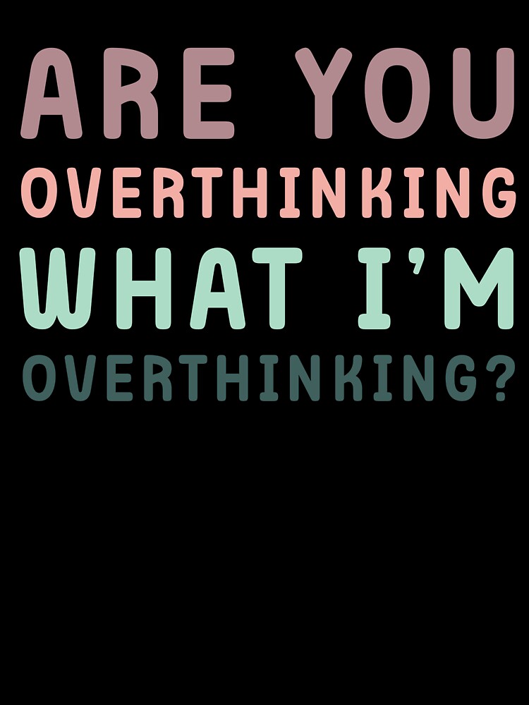 Are You Overthinking What I'm Overthinking by Margerita23 T-Shirts, Hoodie, Sweatshirt | BlankRebels.com (Image 3)
