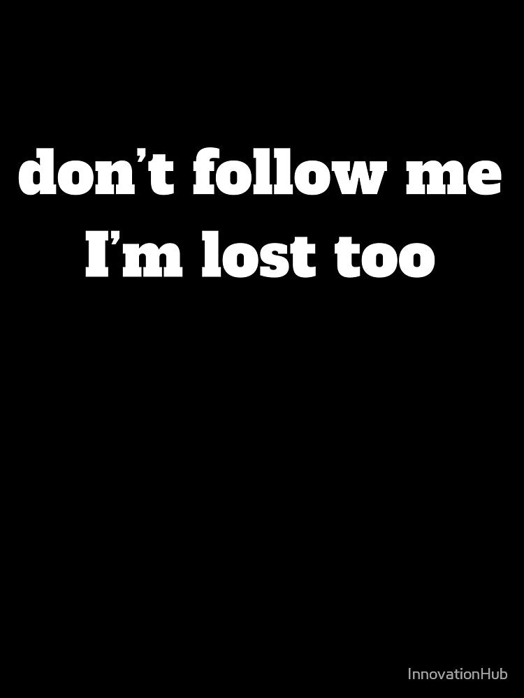 don't follow me I'm lost too by InnovationHub T-Shirts, Hoodie, Sweatshirt | BlankRebels.com (Image 3)
